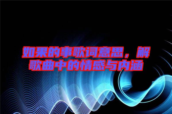如果的事歌詞意思，解歌曲中的情感與內(nèi)涵