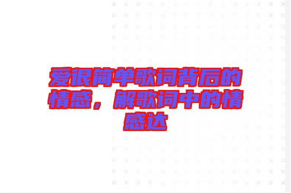 愛很簡(jiǎn)單歌詞背后的情感，解歌詞中的情感達(dá)