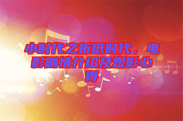 小時(shí)代之折紙時(shí)代，電影劇情介紹及觀影心得