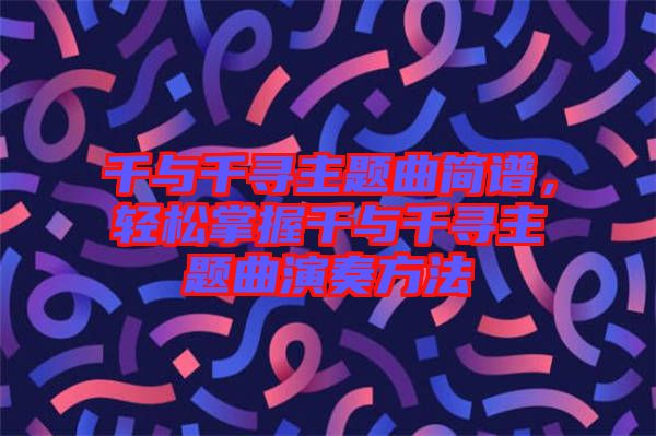 千與千尋主題曲簡(jiǎn)譜，輕松掌握千與千尋主題曲演奏方法