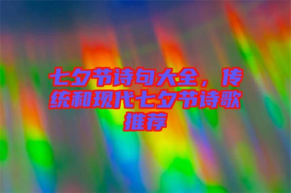 七夕節(jié)詩句大全，傳統(tǒng)和現(xiàn)代七夕節(jié)詩歌推薦