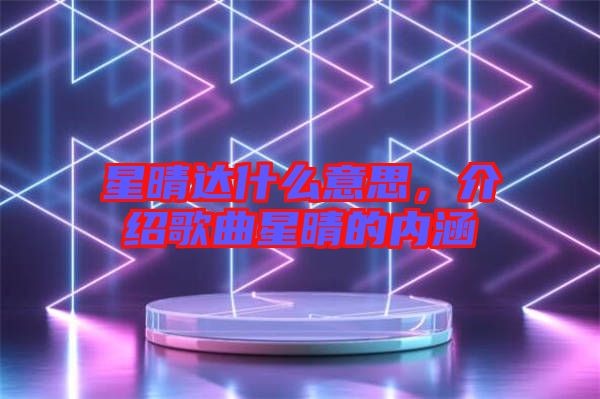 星晴達(dá)什么意思，介紹歌曲星晴的內(nèi)涵