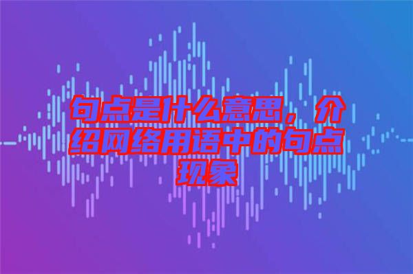 句點是什么意思，介紹網(wǎng)絡用語中的句點現(xiàn)象