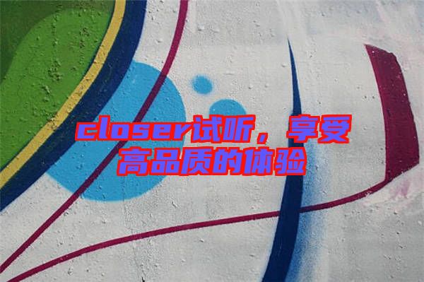 closer試聽，享受高品質的體驗