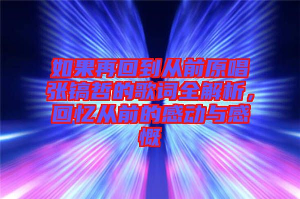 如果再回到從前原唱張鎬哲的歌詞全解析，回憶從前的感動與感慨