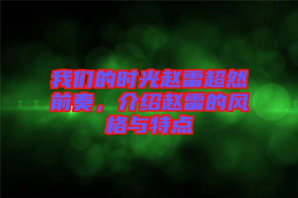 我們的時(shí)光趙雷超然前奏，介紹趙雷的風(fēng)格與特點(diǎn)
