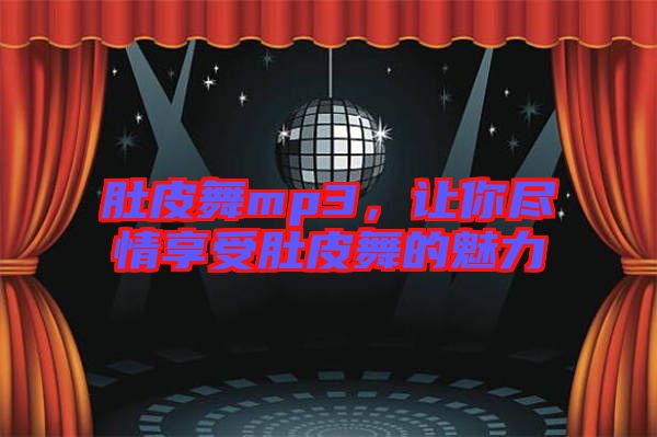 肚皮舞mp3，讓你盡情享受肚皮舞的魅力