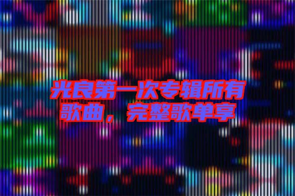 光良第一次專輯所有歌曲，完整歌單享