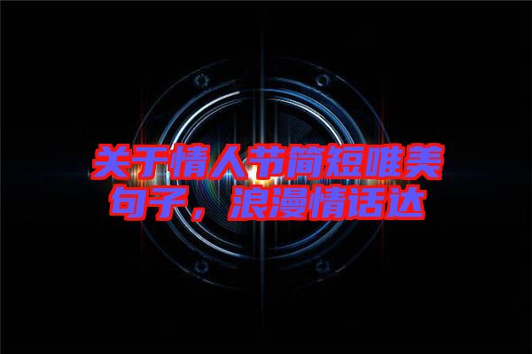 關(guān)于情人節(jié)簡短唯美句子，浪漫情話達(dá)