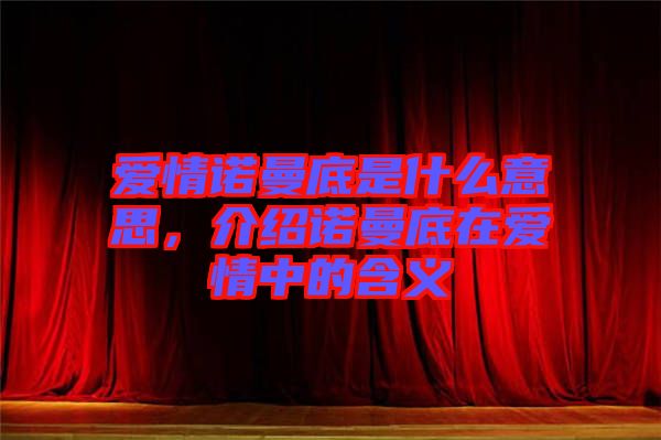 愛情諾曼底是什么意思，介紹諾曼底在愛情中的含義