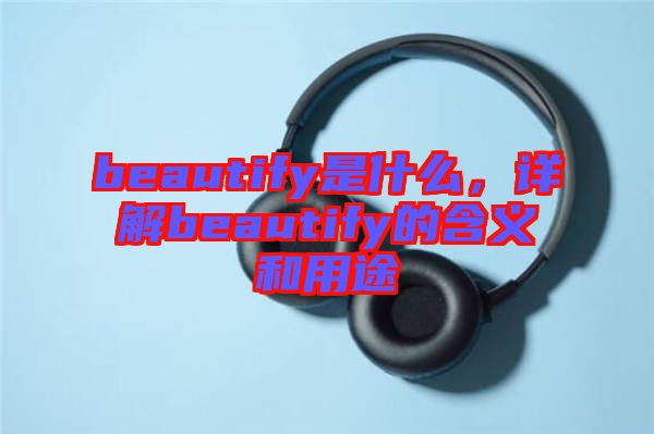 beautify是什么，詳解beautify的含義和用途