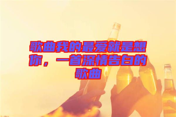 歌曲我的最愛就是想你，一首深情告白的歌曲