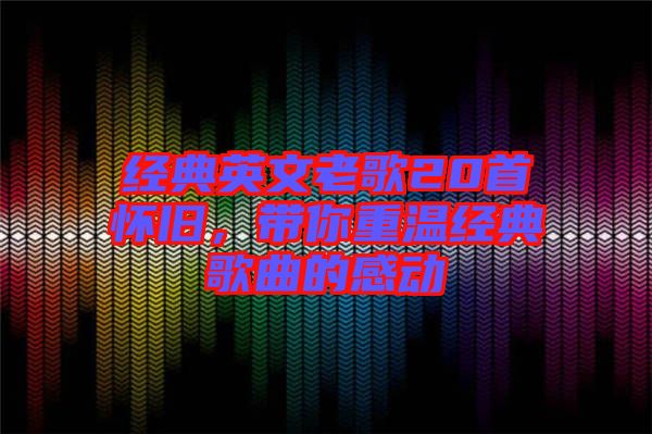 經典英文老歌20首懷舊，帶你重溫經典歌曲的感動