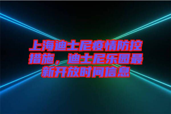 上海迪士尼疫情防控措施，迪士尼樂園最新開放時間信息
