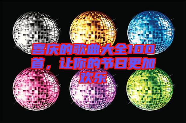 喜慶的歌曲大全100首，讓你的節(jié)日更加歡樂(lè)