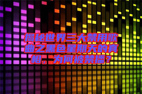 揭秘世界三大禁用歌曲之黑色星期天的真相，為何被禁播？
