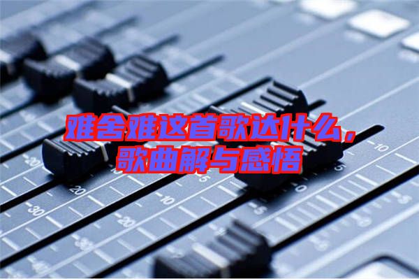 難舍難這首歌達什么，歌曲解與感悟