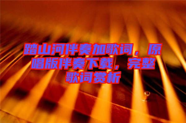 踏山河伴奏加歌詞，原唱版伴奏下載，完整歌詞賞析