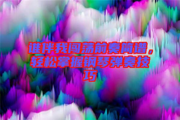 誰伴我闖蕩前奏簡譜，輕松掌握鋼琴彈奏技巧