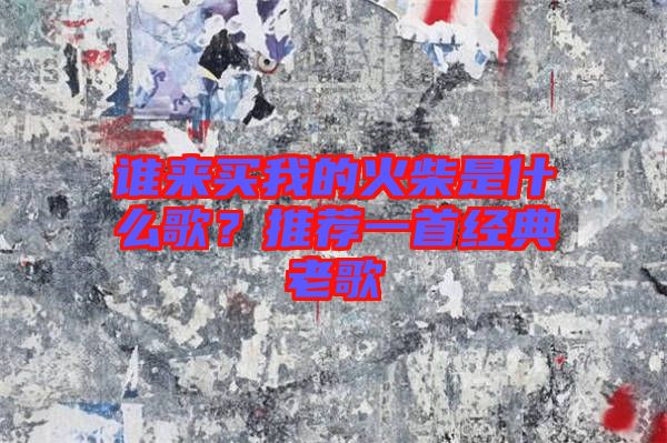 誰來買我的火柴是什么歌？推薦一首經(jīng)典老歌