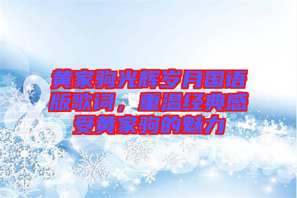 黃家駒光輝歲月國語版歌詞，重溫經典感受黃家駒的魅力