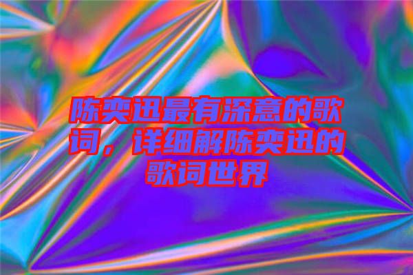 陳奕迅最有深意的歌詞，詳細解陳奕迅的歌詞世界